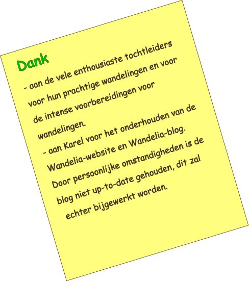 Dank - aan de vele enthousiaste tochtleiders voor hun prachtige wandelingen en voor de intense voorbereidingen voor wandelingen. - aan Karel voor het onderhouden van de Wandelia-website en Wandelia-blog. Door persoonlijke omstandigheden is de blog niet up-to-date gehouden, dit zal echter bijgewerkt worden.